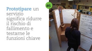 Prototipareun serviziosignificaridurreilrischiodi fallimentoe testarnele funzionichiave 
#6  