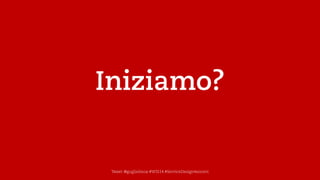 Iniziamo? 
Tweet@guglielmoa#WIS14 #ServiceDesign4socent  