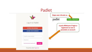 Padlet
si può effettuare il login o
registrarsi se non si
possiede un account
Dopo aver cliccato su
 