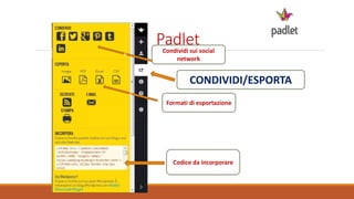 Padlet
Formati di esportazione
CONDIVIDI/ESPORTA
Codice da incorporare
Condividi sui social
network
 