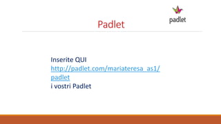 Padlet
Inserite QUI
http://padlet.com/mariateresa_as1/
padlet
i vostri Padlet
 