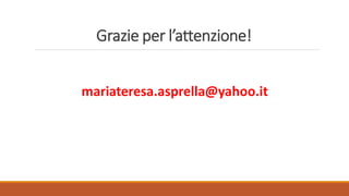 Grazie per l’attenzione!
mariateresa.asprella@yahoo.it
 