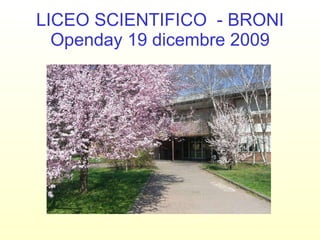 LICEO SCIENTIFICO  - BRONI Openday 19 dicembre 2009 