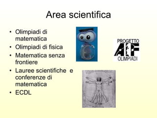 Area scientifica Olimpiadi di matematica Olimpiadi di fisica Matematica senza frontiere Lauree scientifiche  e conferenze di matematica ECDL 