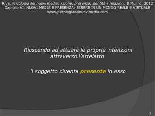 Riva, Psicologia dei nuovi media: Azione, presenza, identità e relazioni, Il Mulino, 2012
 Capitolo VI. NUOVI MEDIA E PRES...