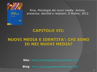 Riva, Psicologia dei nuovi media: Azione,
        presenza, identità e relazioni, Il Mulino, 2012




            CAPITOLO...