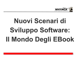 Nuovi Scenari di
  Sviluppo Software:
Il Mondo Degli EBook
 