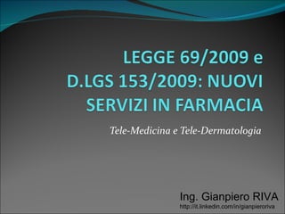 Tele-Medicina e Tele-Dermatologia Ing. Gianpiero RIVA http://it.linkedin.com/in/gianpieroriva 