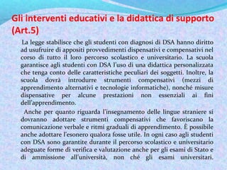 Gli interventi educativi e la didattica di supporto
(Art.5)
La legge stabilisce che gli studenti con diagnosi di DSA hanno...