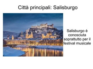 Città principali: Salisburgo
Salisburgo è
conosciuta
soprattutto per il
festival musicale

 