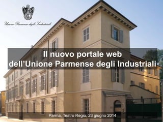 Il nuovo portale web
dell’Unione Parmense degli Industriali
Parma, Teatro Regio, 23 giugno 2014
 