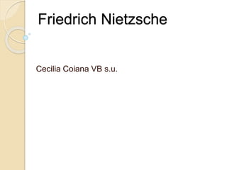 Friedrich Nietzsche
Cecilia Coiana VB s.u.
 