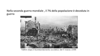 Nella seconda guerra mondiale , il 7% della popolazione è deceduta in
guerra
 