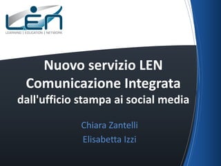 Nuovo servizio LEN
Comunicazione Integrata
dall'ufficio stampa ai social media
Chiara Zantelli
Elisabetta Izzi

 