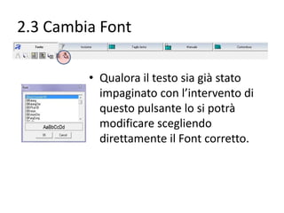 2.3 Cambia Font
• Qualora il testo sia già stato
impaginato con l’intervento di
questo pulsante lo si potrà
modificare scegliendo
direttamente il Font corretto.

 