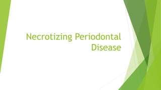 Necrotizing Periodontal
Disease
 