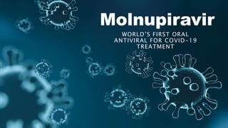 Molnupiravir
WORLD’S FIRST ORAL
ANTIVIRAL FOR COVID-19
TREATMENT
 