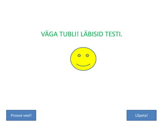 VÄGA TUBLI! LÄBISID TESTI.




Proove veel!                                Lõpeta!
 