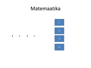 Matemaatika

                      1


                      2

1   +   1    =
                      3


                      4
 