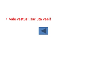 • Vale vastus! Harjuta veel!
 