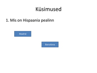 Küsimused
1. Mis on Hispaania pealinn


       Madrid



                      Barcelona
 