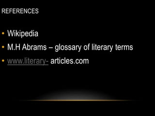 REFERENCES
• Wikipedia
• M.H Abrams – glossary of literary terms
• www.literary- articles.com
 