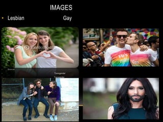 IMAGES
• Lesbian Gay
• Bisexual
• Transgender
• Transgender
• Bisexual
Biosexual
 