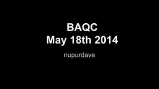 BAQC
May 18th 2014
nupurdave
 