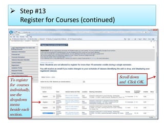  Step #13
Register for Courses (continued)
To register
for courses
individually,
use the
dropdown
menu
beside each
section.
Scroll down
and Click OK.
 