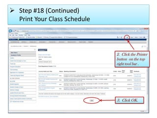  Step #18 (Continued)
Print Your Class Schedule
2. Click the Printer
button on the top
right tool bar .
3. Click OK.
 