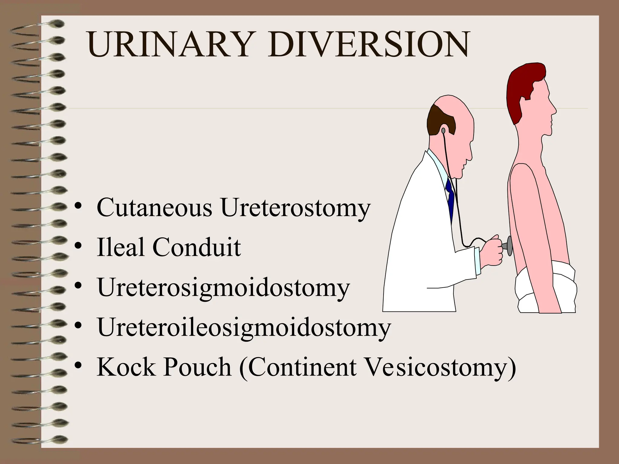 URINARY DIVERSION
• Cutaneous Ureterostomy
• Ileal Conduit
• Ureterosigmoidostomy
• Ureteroileosigmoidostomy
• Kock Pouch (Continent Vesicostomy)
 
