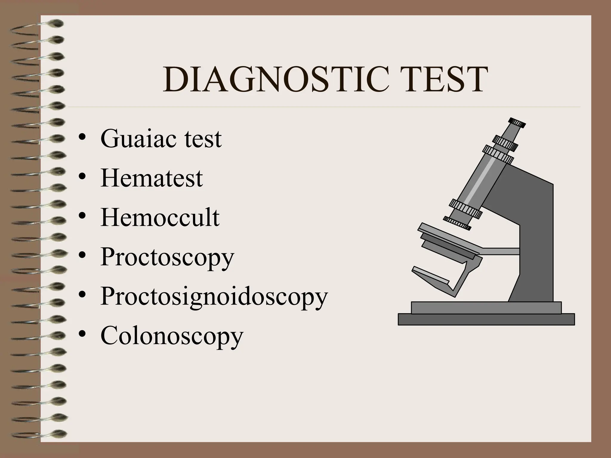 DIAGNOSTIC TEST
• Guaiac test
• Hematest
• Hemoccult
• Proctoscopy
• Proctosignoidoscopy
• Colonoscopy
 