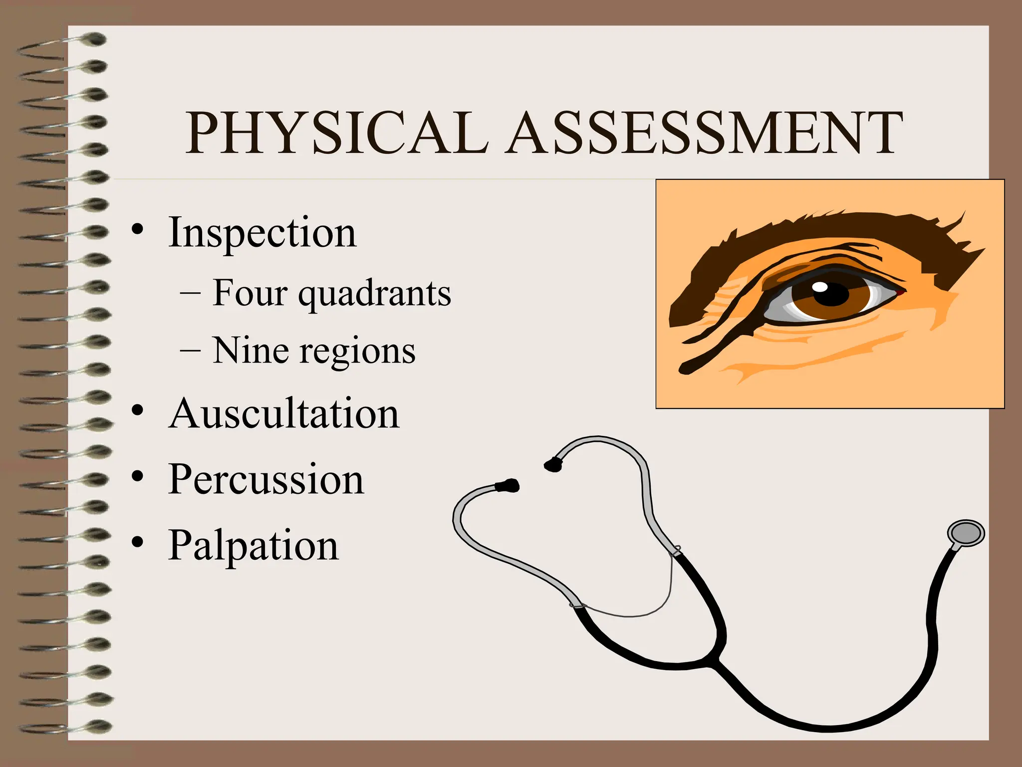 PHYSICAL ASSESSMENT
• Inspection
– Four quadrants
– Nine regions
• Auscultation
• Percussion
• Palpation
 
