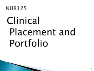 Clinical
Placement and
Portfolio
1
 