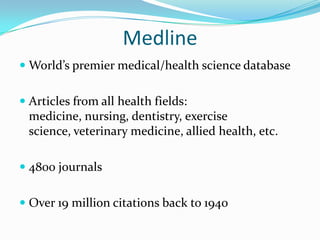 CINAHLCumulative Index to Nursing and Allied HealthContains articles in nursing and fields such as audiology, physical therapy, respiratory therapy, etc750 journals1 million citations back to 1937