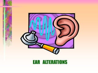 EAR ALTERATIONS
 