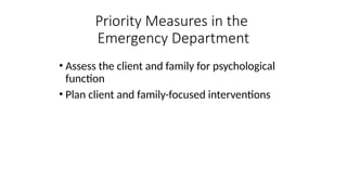 • Assess the client and family for psychological
function
• Plan client and family-focused interventions
Priority Measures in the
Emergency Department
 