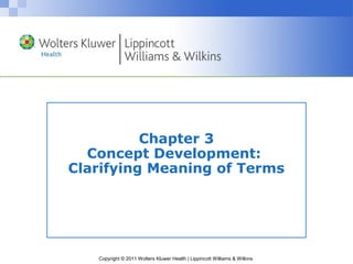 Copyright © 2011 Wolters Kluwer Health | Lippincott Williams & Wilkins
Chapter 3
Concept Development:
Clarifying Meaning of Terms
 