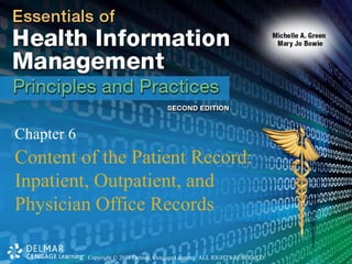 Copyright © 2011 Delmar, Cengage Learning. ALL RIGHTS RESERVED.
Chapter 6
Content of the Patient Record:
Inpatient, Outpatient, and
Physician Office Records
 