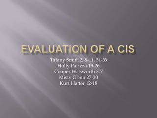 Evaluation of a CIS Tiffany Smith 2, 8-11, 31-33 Holly Palazza 19-26 Cooper Walsworth 3-7 Misty Glenn 27-30 Kurt Harter 12-18 