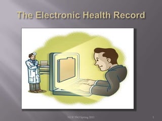 The Electronic Health Record 1 NUR 3563 Spring 2011 