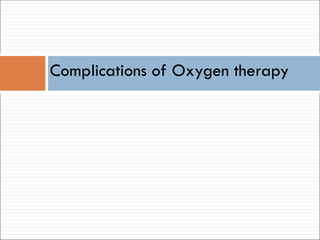 Complications of Oxygen therapy
 