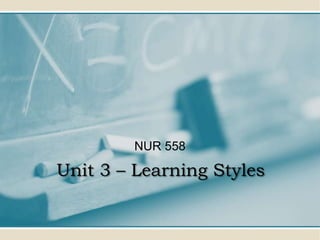 NUR 558

Unit 3 – Learning Styles
 