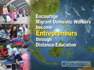 Encourage Migrant Domestic 
Workers become Entrepreneurs 
through Distance Education 
 