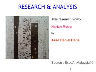 RESEARCH & ANALYSIS 3 xx This research from:-  Harian Metro  by  Azad Daniel Haris. Source : ExpoArtMalaysia10 