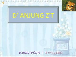D’ ANJUNG Z’T




 B.MALAYSIA | B.INGGERIS
 