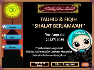 Tauhid &
Fiqih Nur Angraini
Nur Angraini
2013710080
Prodi Kesehatan Masyarakat
Fakultas Kedokteran dan Kesehatan Masyarakat
Universitas MuhammadiyahJakarta
 