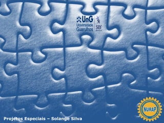 Projetos Especiais – Solange Silva
 