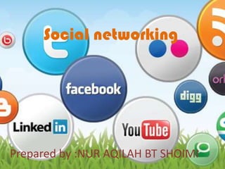 Social networking




Prepared by :NUR AQILAH BT SHOIMI
 