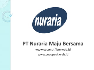 PT Nuraria Maju Bersama
    www.coconutfiber.web.id
     www.cocopeat.web.id
 